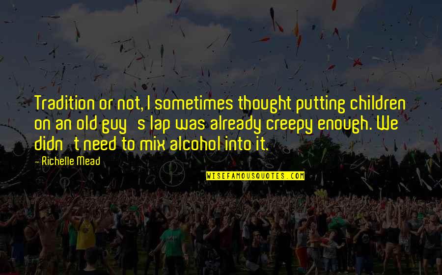 Funny Thought Quotes By Richelle Mead: Tradition or not, I sometimes thought putting children Funny Thought Quotes By Richelle Mead: Tradition or not, I sometimes thought putting children
