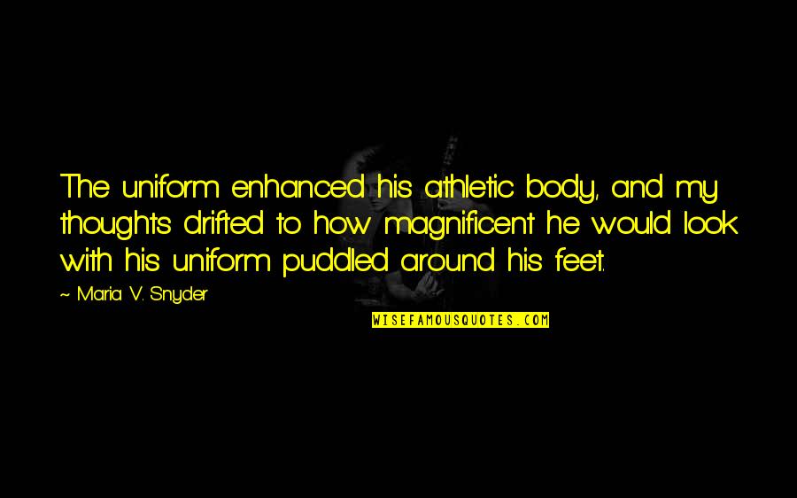Funny Thoughts Or Quotes By Maria V. Snyder: The uniform enhanced his athletic body, and my