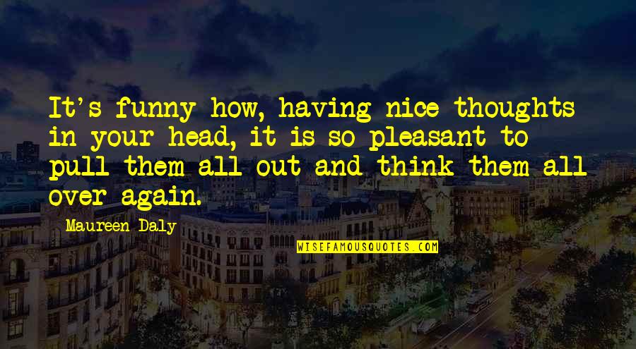 Funny Thoughts Or Quotes By Maureen Daly: It's funny how, having nice thoughts in your