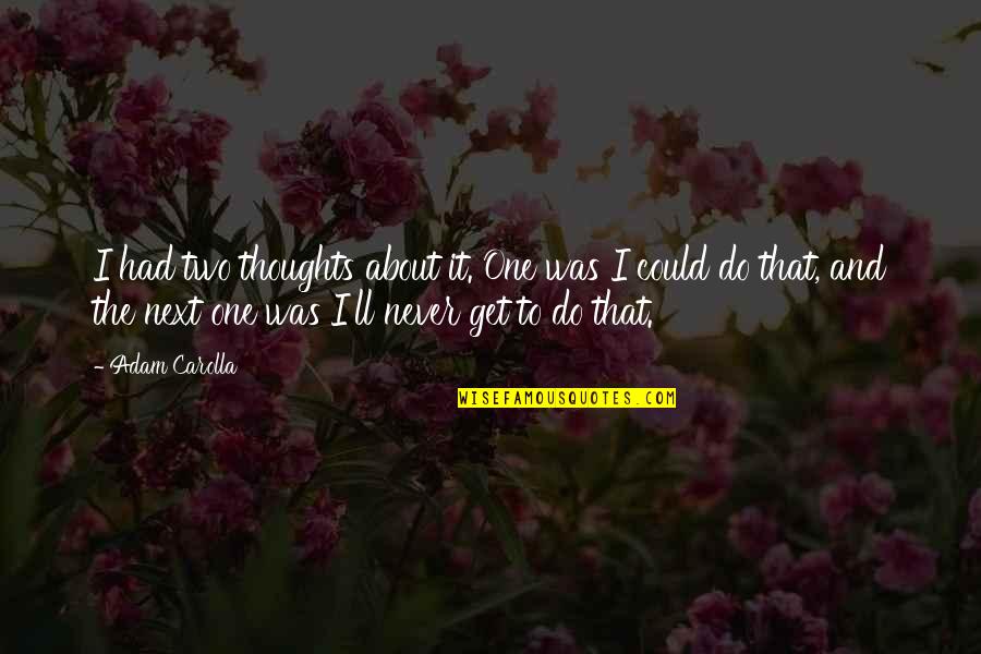 Funny Thoughts Quotes By Adam Carolla: I had two thoughts about it. One was