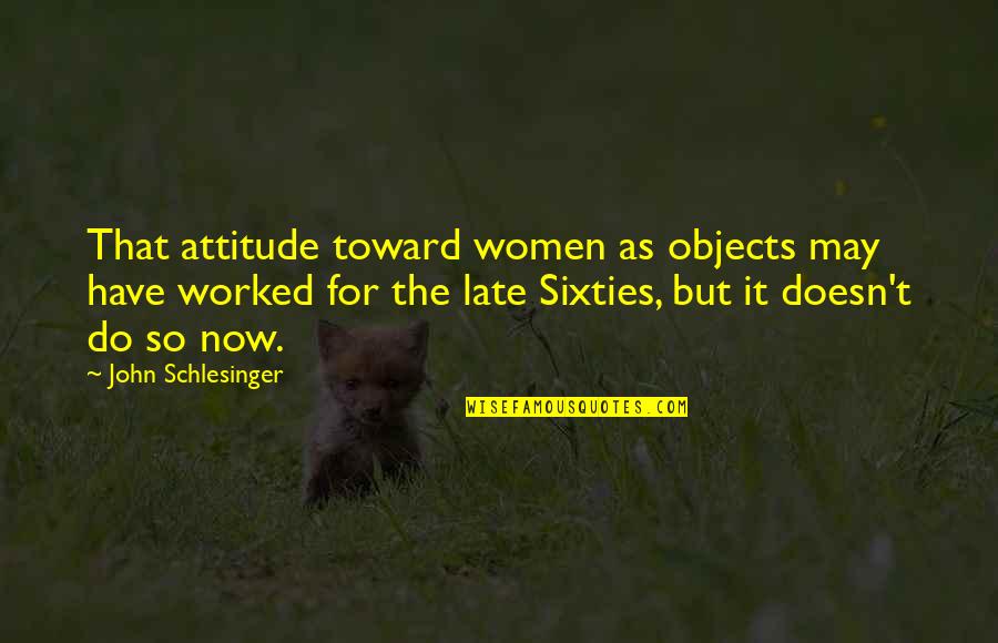 Funny Thoughts Quotes By John Schlesinger: That attitude toward women as objects may have