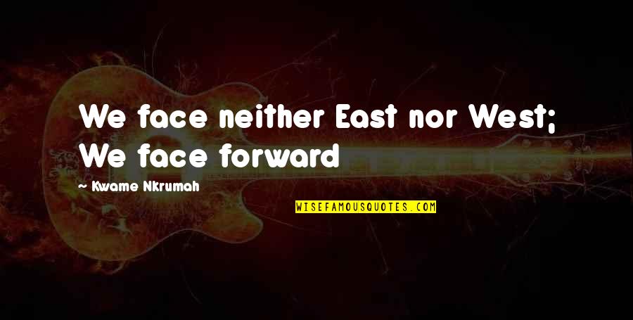 Funny Thoughts Quotes By Kwame Nkrumah: We face neither East nor West; We face