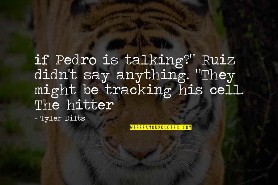 Funny Thoughts Quotes By Tyler Dilts: if Pedro is talking?" Ruiz didn't say anything.