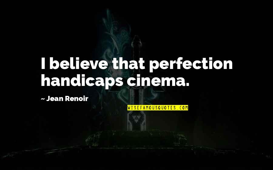 Funny Threat Quotes By Jean Renoir: I believe that perfection handicaps cinema.