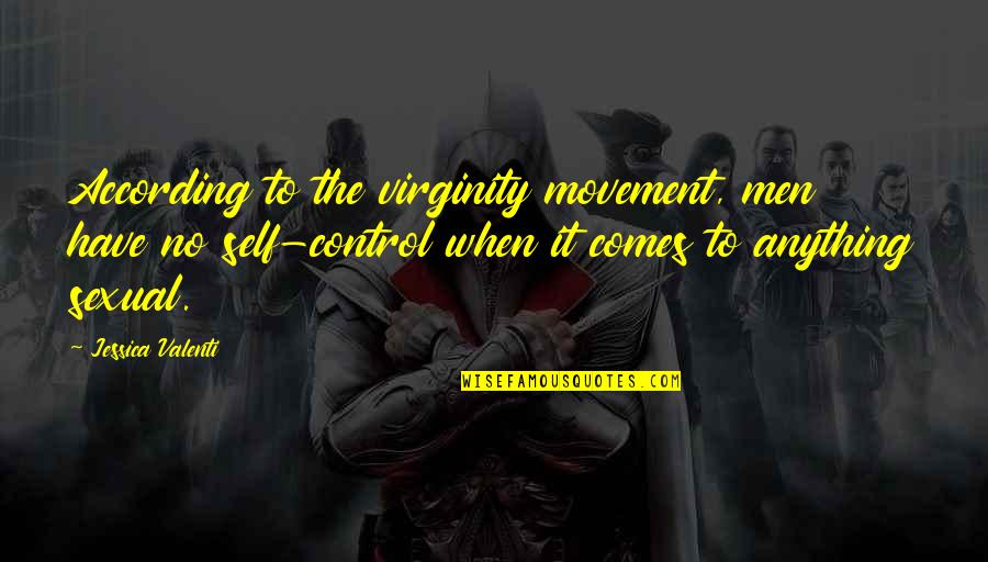 Funny Threatening Quotes By Jessica Valenti: According to the virginity movement, men have no Funny Threatening Quotes By Jessica Valenti: According to the virginity movement, men have no