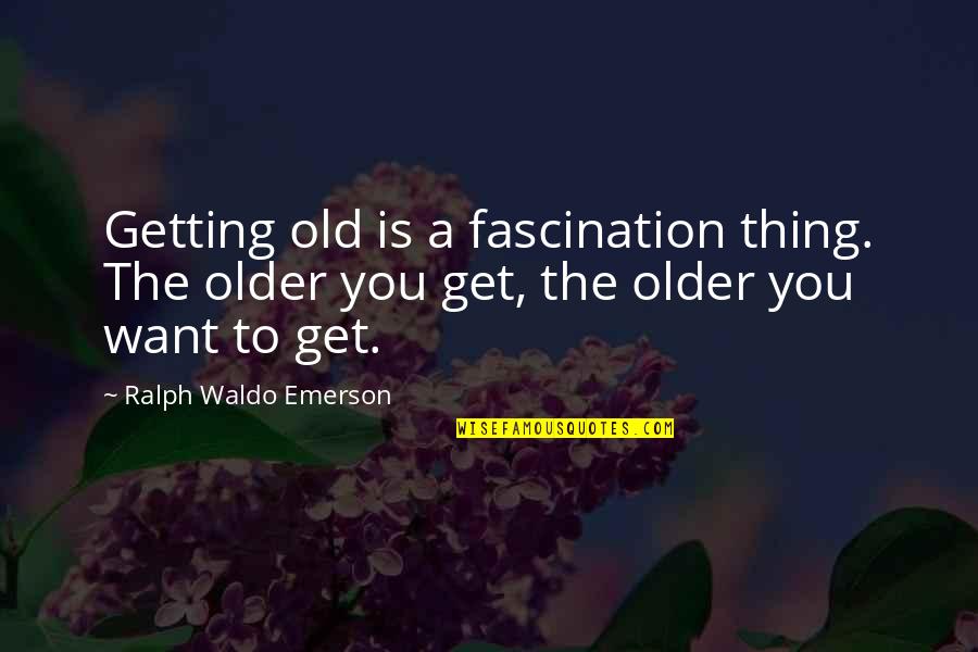Funny Thrift Store Quotes By Ralph Waldo Emerson: Getting old is a fascination thing. The older