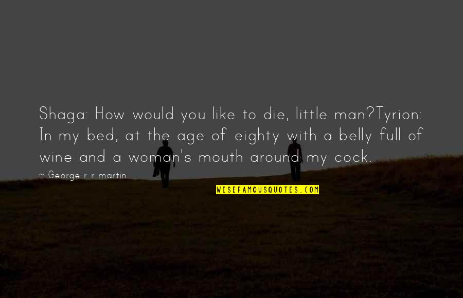 Funny Thrones Quotes By George R R Martin: Shaga: How would you like to die, little Funny Thrones Quotes By George R R Martin: Shaga: How would you like to die, little
