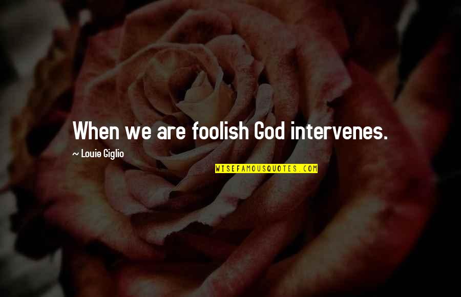 Funny Throwing Quotes By Louie Giglio: When we are foolish God intervenes.