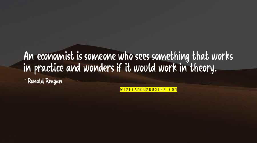 Funny Thursday Thursday Quotes By Ronald Reagan: An economist is someone who sees something that Funny Thursday Thursday Quotes By Ronald Reagan: An economist is someone who sees something that