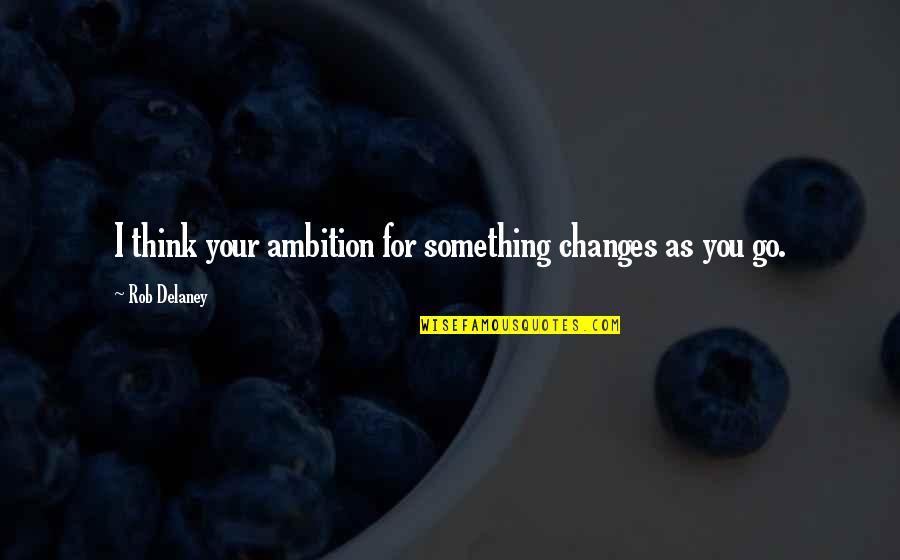 Funny Tight Quotes By Rob Delaney: I think your ambition for something changes as