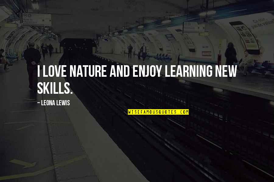 Funny Tiki Quotes By Leona Lewis: I love nature and enjoy learning new skills. Funny Tiki Quotes By Leona Lewis: I love nature and enjoy learning new skills.