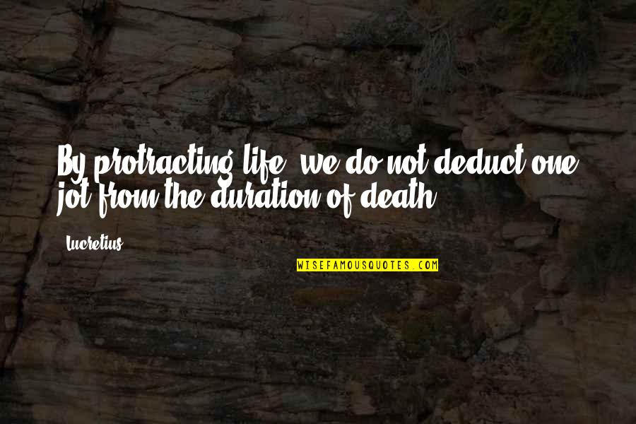 Funny Tile Quotes By Lucretius: By protracting life, we do not deduct one