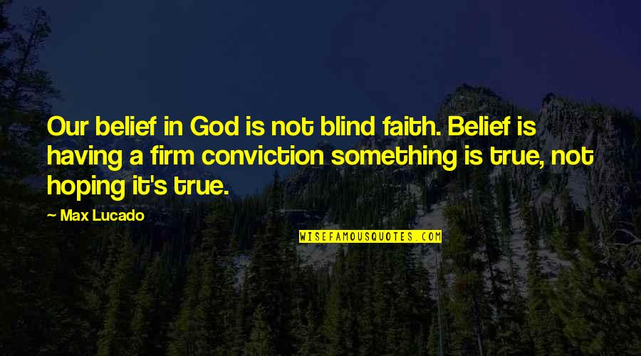 Funny Tim Vine Quotes By Max Lucado: Our belief in God is not blind faith.