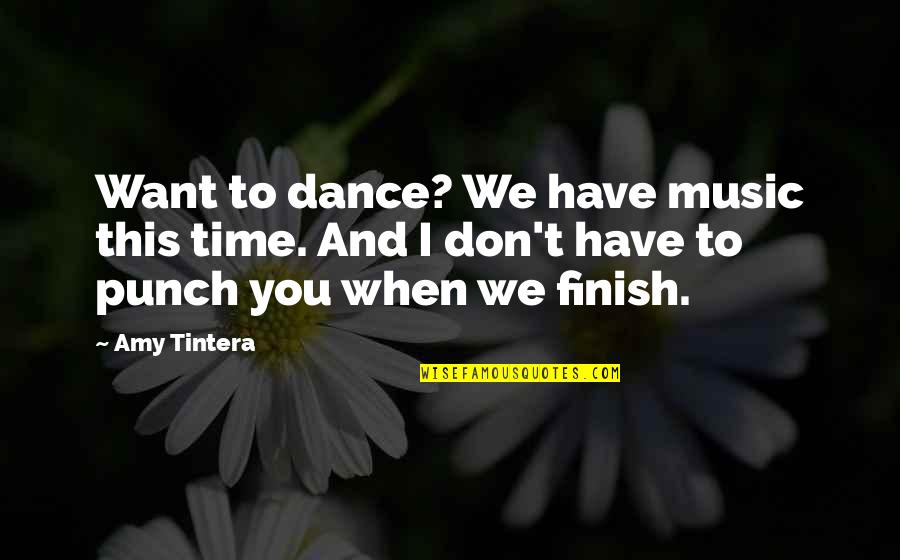 Funny Time Quotes By Amy Tintera: Want to dance? We have music this time.
