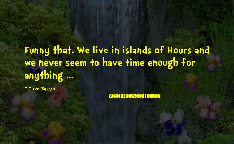 Funny Time Quotes By Clive Barker: Funny that. We live in islands of Hours