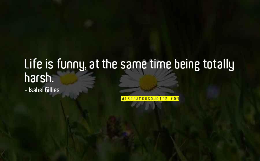 Funny Time Quotes By Isabel Gillies: Life is funny, at the same time being