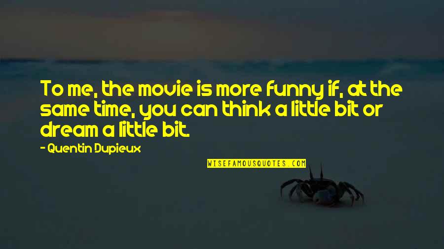 Funny Time Quotes By Quentin Dupieux: To me, the movie is more funny if,