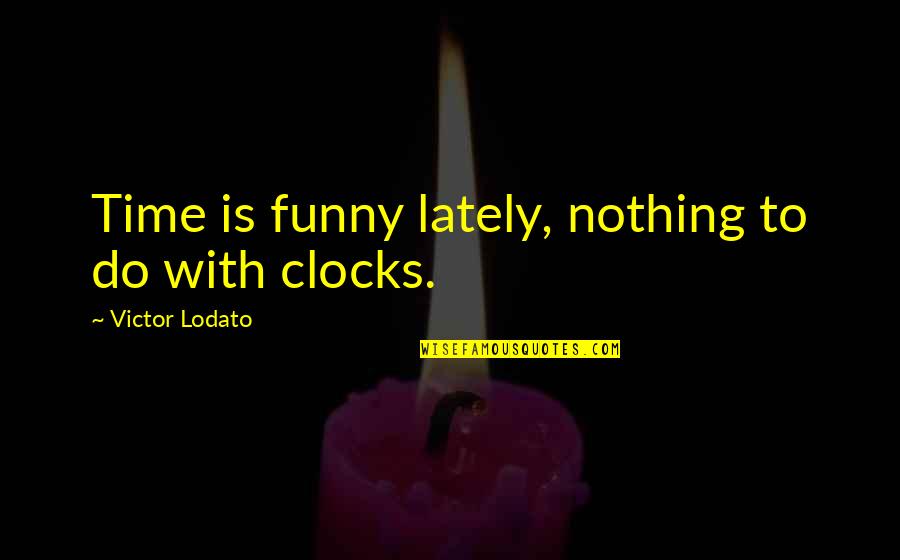 Funny Time Quotes By Victor Lodato: Time is funny lately, nothing to do with