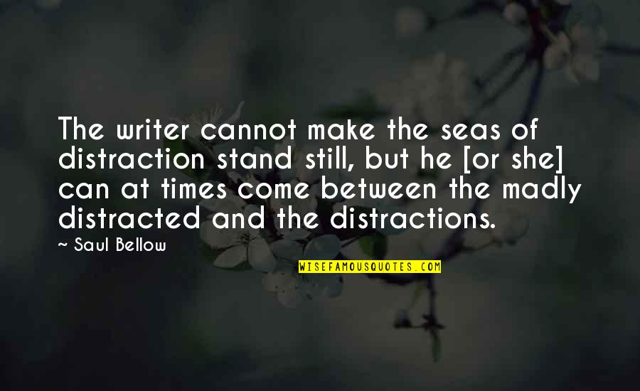Funny Time Waste Quotes By Saul Bellow: The writer cannot make the seas of distraction
