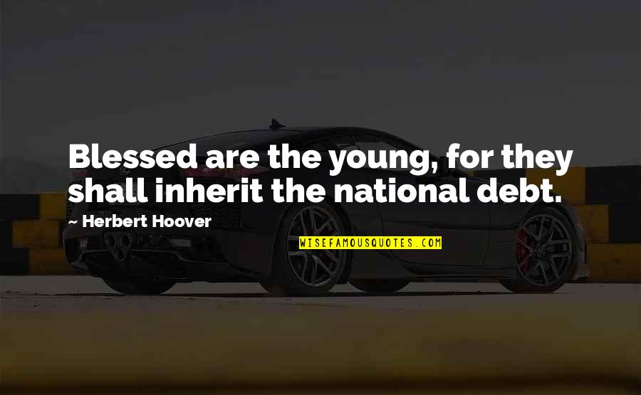 Funny Tinder Bio Quotes By Herbert Hoover: Blessed are the young, for they shall inherit Funny Tinder Bio Quotes By Herbert Hoover: Blessed are the young, for they shall inherit