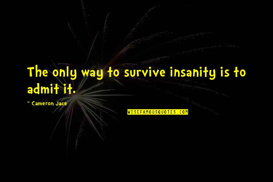 Funny Tiny Quotes By Cameron Jace: The only way to survive insanity is to
