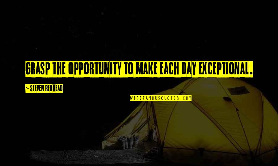 Funny Tip Box Quotes By Steven Redhead: Grasp the opportunity to make each day exceptional.