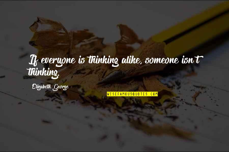 Funny Tipping Quotes By Elizabeth George: If everyone is thinking alike, someone isn't thinking.