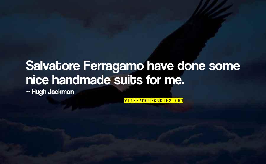 Funny Tired Mother Quotes By Hugh Jackman: Salvatore Ferragamo have done some nice handmade suits