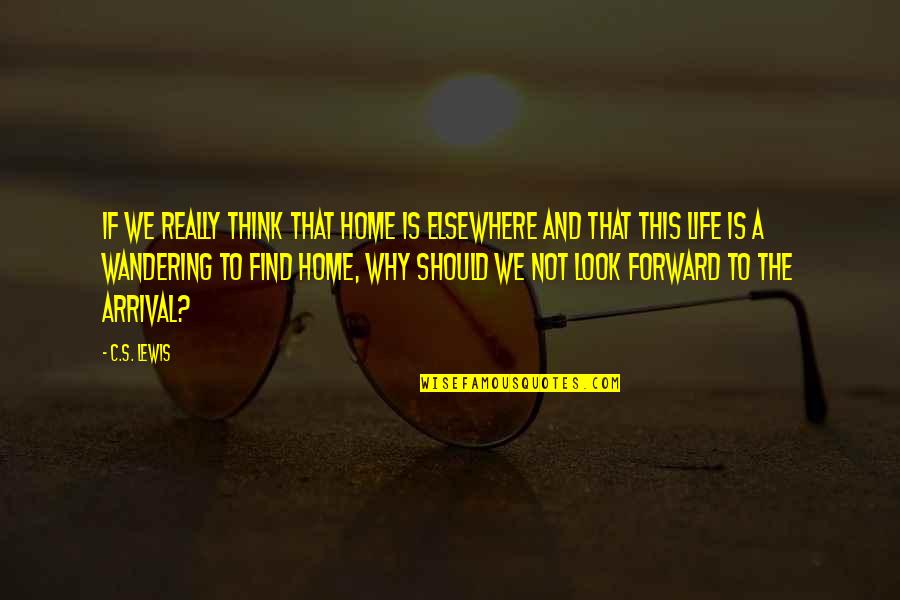Funny Tired Of Life Quotes By C.S. Lewis: If we really think that home is elsewhere Funny Tired Of Life Quotes By C.S. Lewis: If we really think that home is elsewhere