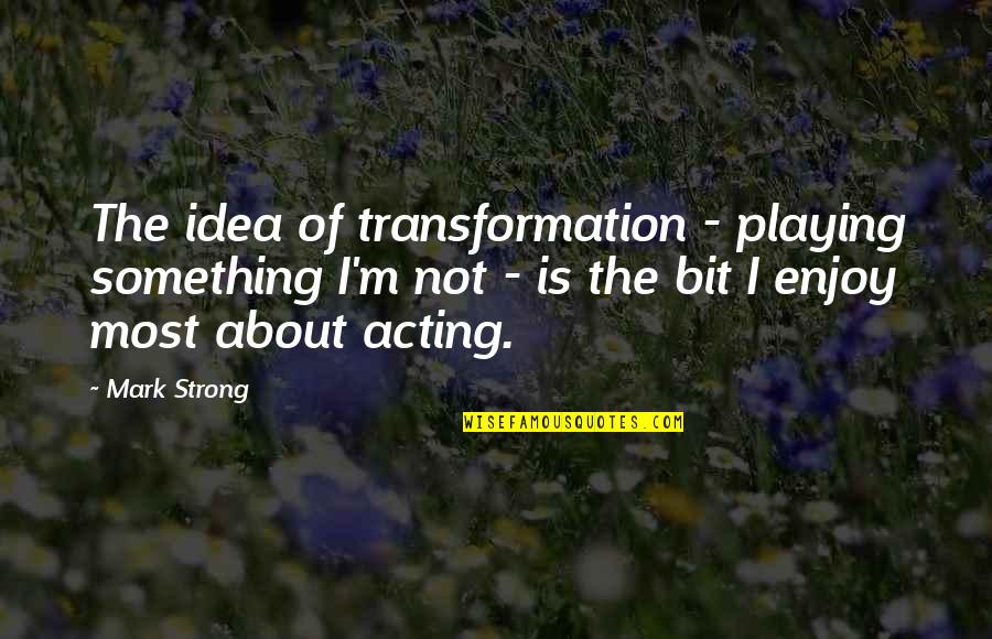 Funny Tobacco Quotes By Mark Strong: The idea of transformation - playing something I'm