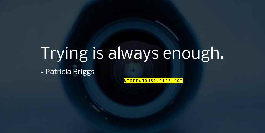Funny Tobacco Quotes By Patricia Briggs: Trying is always enough.
