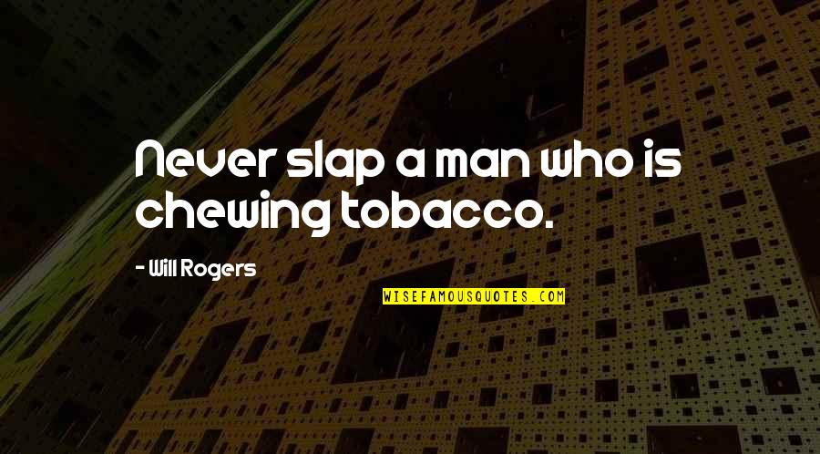 Funny Tobacco Quotes By Will Rogers: Never slap a man who is chewing tobacco.