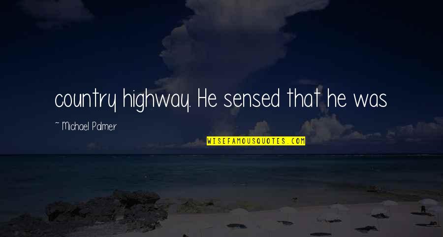Funny Tobias Eaton Quotes By Michael Palmer: country highway. He sensed that he was Funny Tobias Eaton Quotes By Michael Palmer: country highway. He sensed that he was
