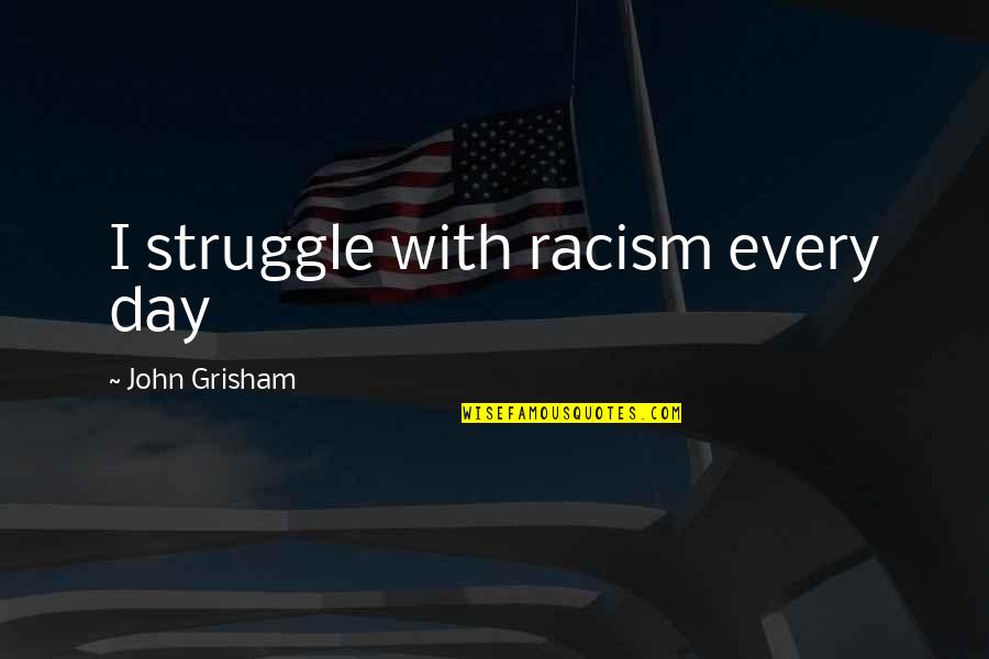 Funny Toilet Door Quotes By John Grisham: I struggle with racism every day