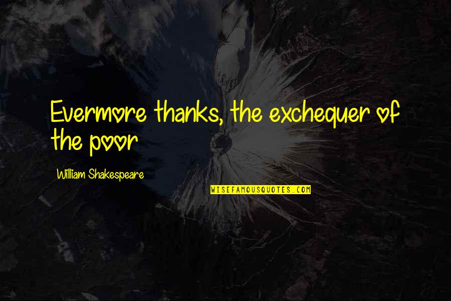 Funny Toilet Paper Quotes By William Shakespeare: Evermore thanks, the exchequer of the poor