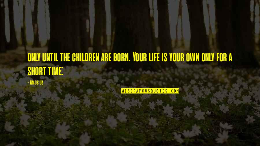 Funny Toilet Seats Quotes By Amos Oz: only until the children are born. Your life