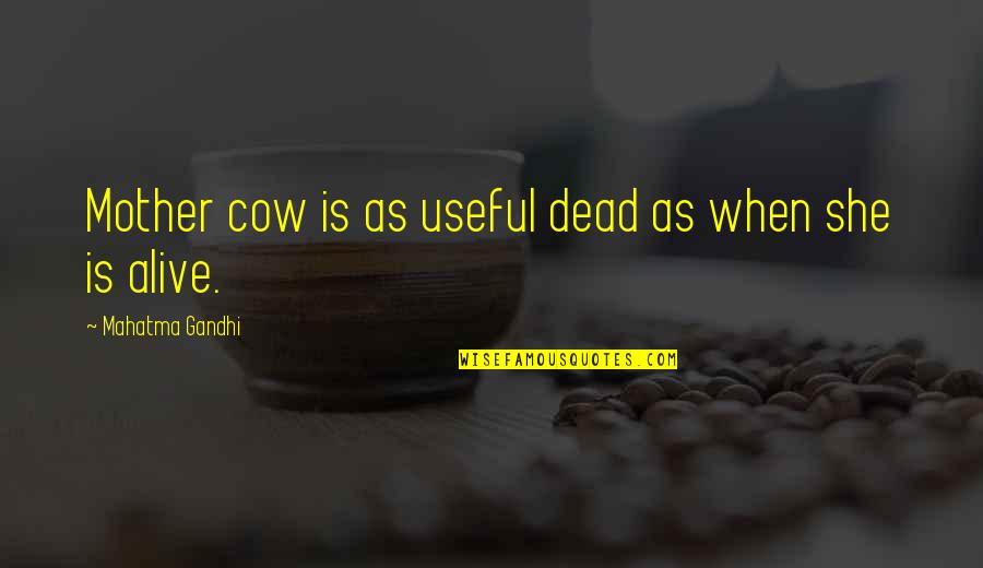 Funny Tom Baker Quotes By Mahatma Gandhi: Mother cow is as useful dead as when Funny Tom Baker Quotes By Mahatma Gandhi: Mother cow is as useful dead as when