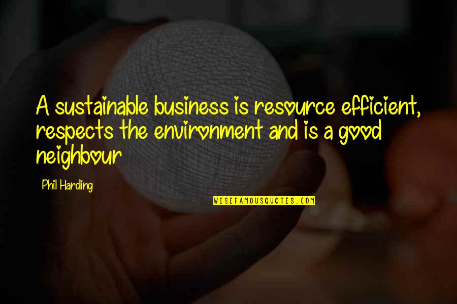 Funny Tongue In Cheek Quotes By Phil Harding: A sustainable business is resource efficient, respects the