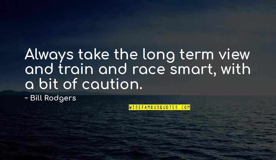 Funny Tongue Twister Quotes By Bill Rodgers: Always take the long term view and train