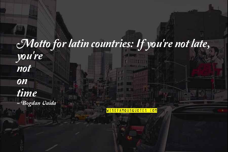 Funny Too Late Quotes By Bogdan Vaida: Motto for latin countries: If you're not late,