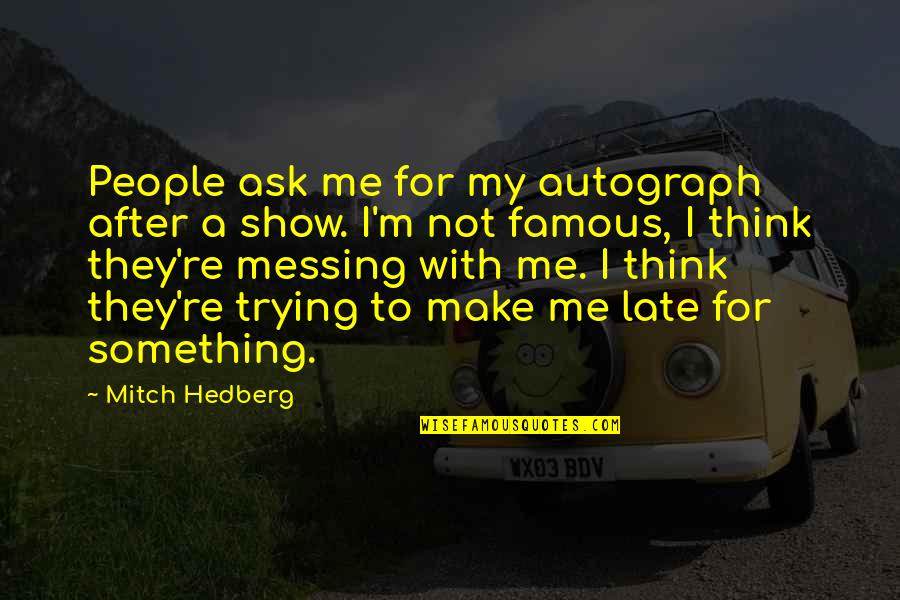 Funny Too Late Quotes By Mitch Hedberg: People ask me for my autograph after a