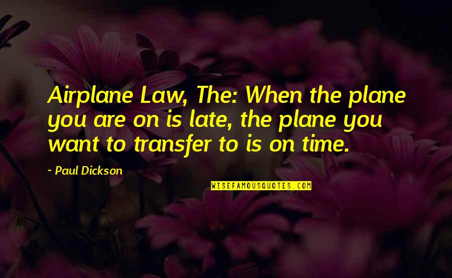 Funny Too Late Quotes By Paul Dickson: Airplane Law, The: When the plane you are