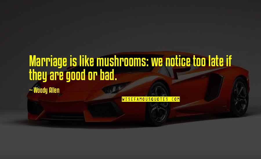 Funny Too Late Quotes By Woody Allen: Marriage is like mushrooms: we notice too late