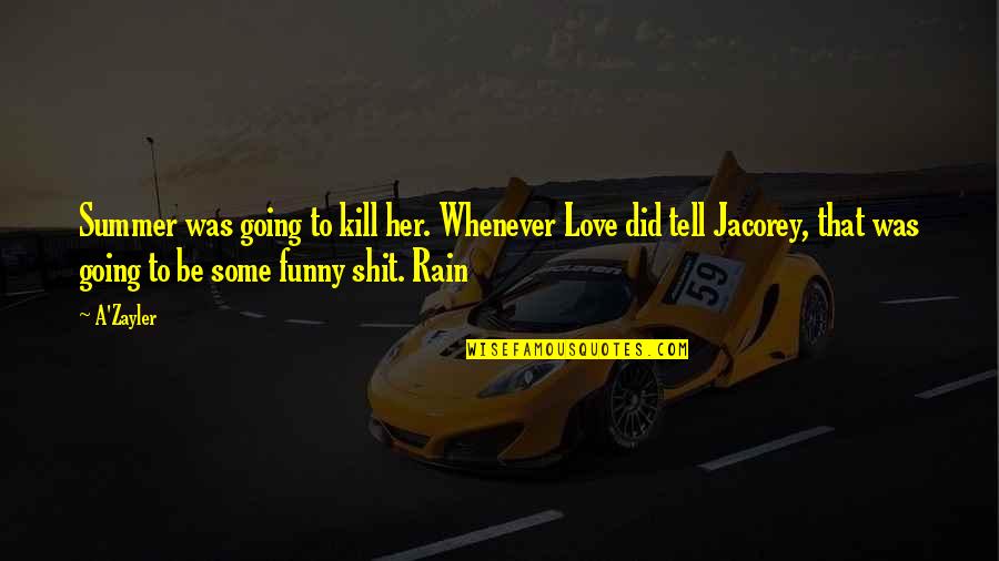 Funny Too Much Rain Quotes By A'Zayler: Summer was going to kill her. Whenever Love