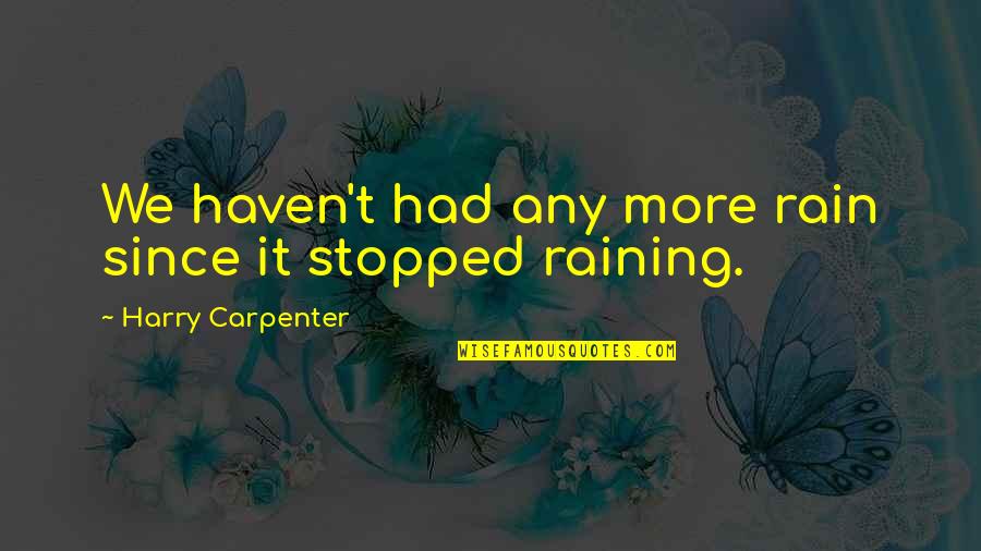 Funny Too Much Rain Quotes By Harry Carpenter: We haven't had any more rain since it