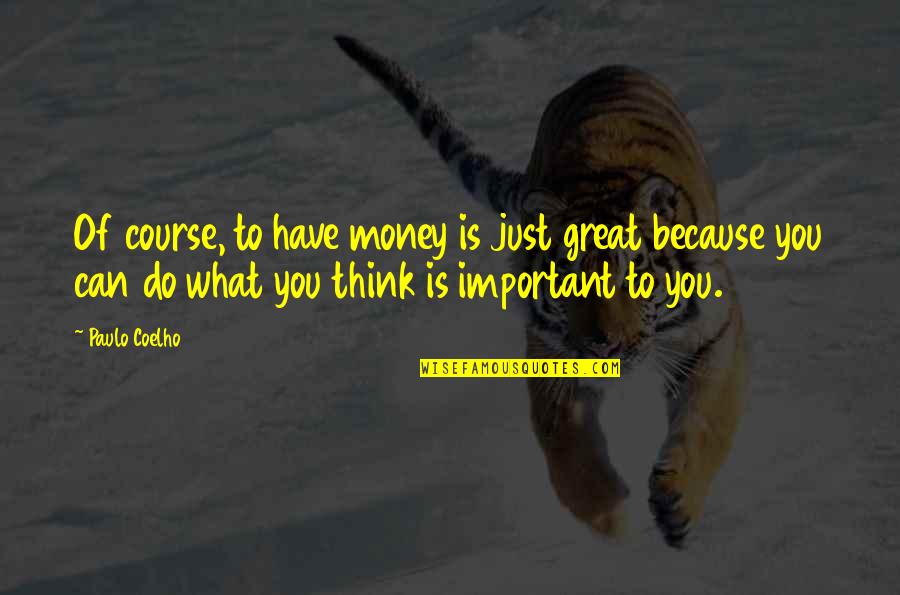 Funny Torts Quotes By Paulo Coelho: Of course, to have money is just great