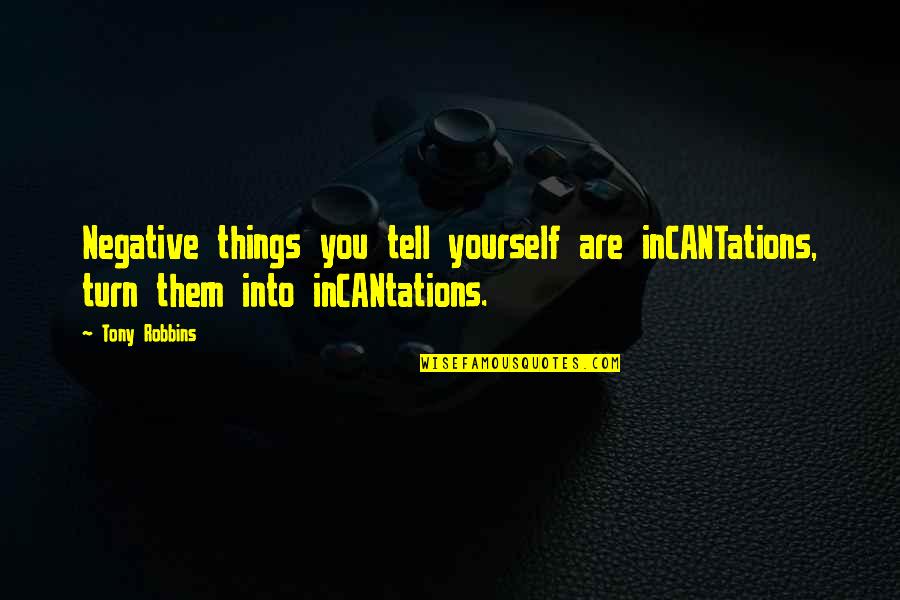 Funny Torts Quotes By Tony Robbins: Negative things you tell yourself are inCANTations, turn