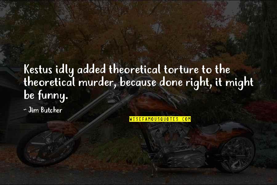 Funny Torture Quotes By Jim Butcher: Kestus idly added theoretical torture to the theoretical