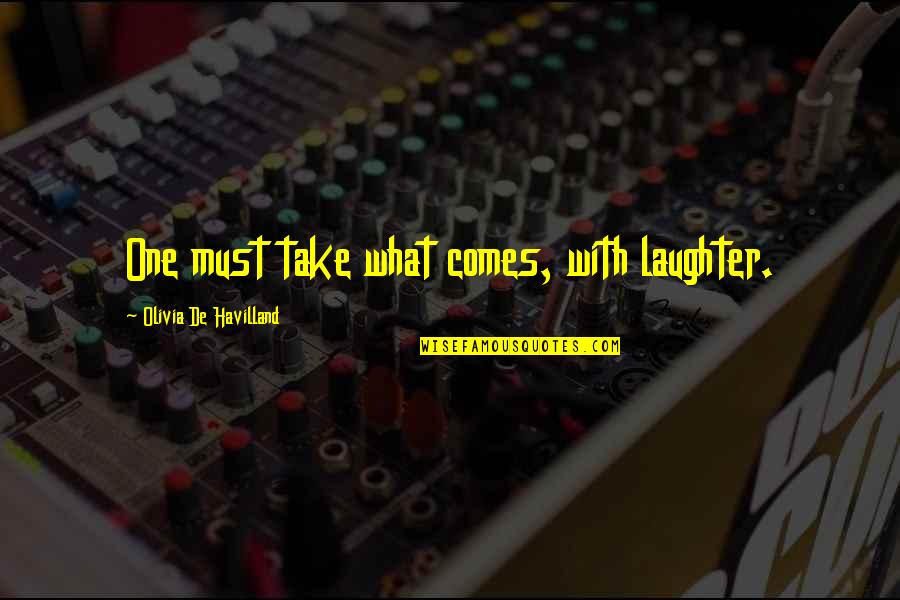 Funny Toucan Quotes By Olivia De Havilland: One must take what comes, with laughter.