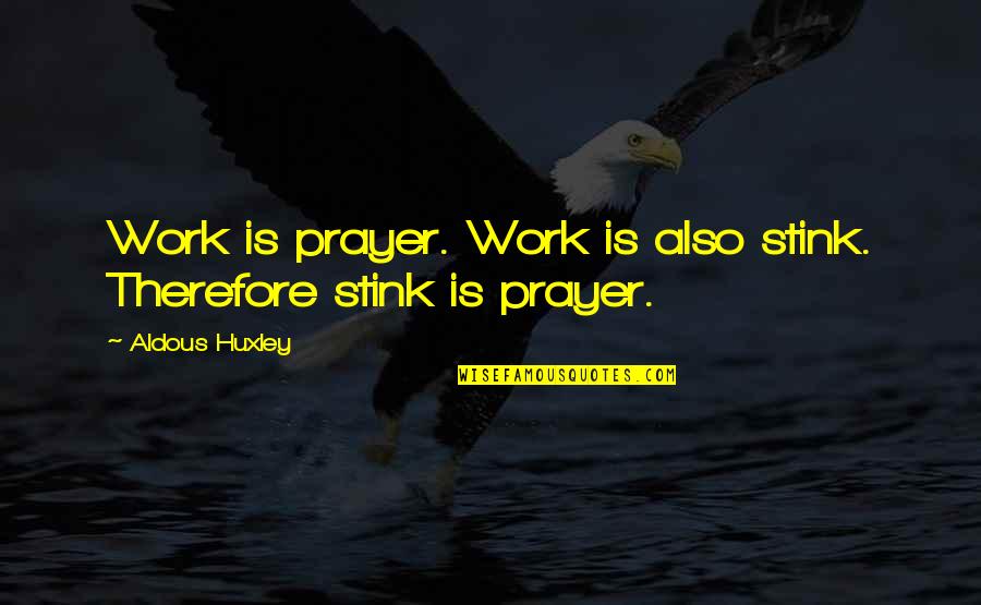 Funny Touch Rugby Quotes By Aldous Huxley: Work is prayer. Work is also stink. Therefore